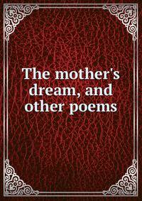 The mother's dream, and other poems