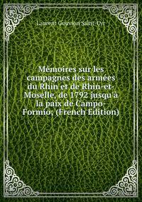 M?moires sur les campagnes des arm?es du Rhin et de Rhin-et-Moselle, de 1792 jusqu'? la paix de Campo-Formio; (French Edition)