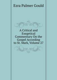 A Critical and Exegetical Commentary On the Gospel According to St. Mark, Volume 27