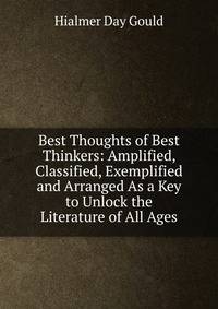 Best Thoughts of Best Thinkers: Amplified, Classified, Exemplified and Arranged As a Key to Unlock the Literature of All Ages