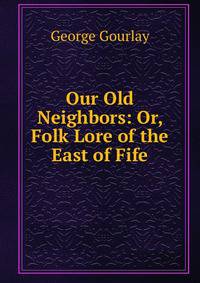 Our Old Neighbors: Or, Folk Lore of the East of Fife