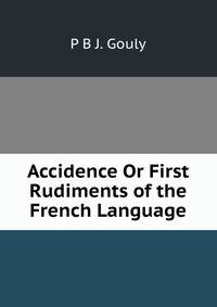 Accidence Or First Rudiments of the French Language