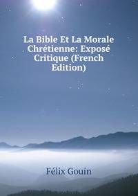 La Bible Et La Morale Chretienne: Expose Critique (French Edition)