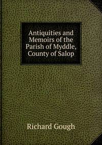 Antiquities and Memoirs of the Parish of Myddle, County of Salop