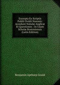 Excerpta Ex Scriptis Publii Ovidii Nasonis: Accedunt Notul? Anglic? Et Questiones : In Usum Schol? Bostoniensis (Latin Edition)