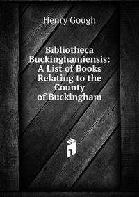 Bibliotheca Buckinghamiensis: A List of Books Relating to the County of Buckingham