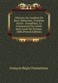 OEuvres Du Cardinal De Retz: Memoires, Troiseme Partie. Pamphlets, La Conjuration Du Comte Jean-Louis De Fiesque. 1880 (French Edition)