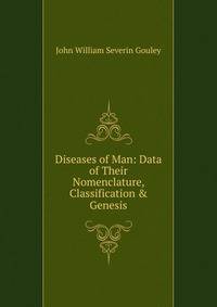 Diseases of Man: Data of Their Nomenclature, Classification &amp; Genesis