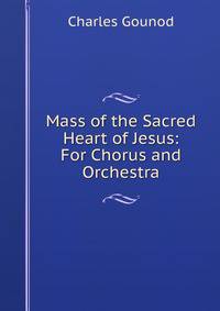 Mass of the Sacred Heart of Jesus: For Chorus and Orchestra