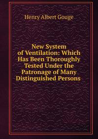 New System of Ventilation: Which Has Been Thoroughly Tested Under the Patronage of Many Distinguished Persons .