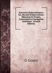 Souvenirs Polytechniques; Ou, Recueil D'observations: M?moires Et Projets, Concernant La Navigation Int?rieure . (French Edition)