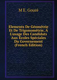 Elements De G?om?trie Et De Trigonom?trie, ? L'usage Des Candidats Aux ?coles Sp?ciales Du Governement (French Edition)