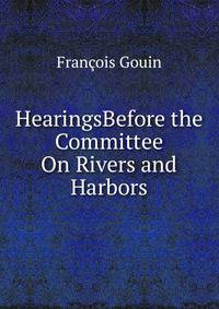 HearingsBefore the Committee On Rivers and Harbors.
