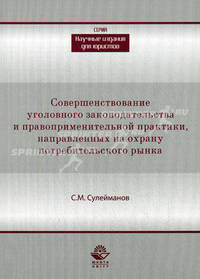 Совершенствование уголовного законодательства и правоприменительной практики, направленных на охрану потребительского рынка. Монография. Гриф УМЦ "Профессиональный учебник"