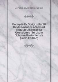 Excerpta Ex Scriptis Publii Ovidii Nasonis: Accedunt Notulae Anglicae Et Questiones : In Usum Scholae Bostoniensis (Latin Edition)
