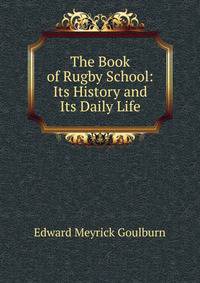 The Book of Rugby School: Its History and Its Daily Life