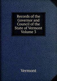 Records of the Governor and Council of the State of Vermont Volume 3