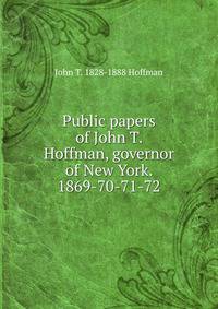 Public papers of John T. Hoffman, governor of New York. 1869-70-71-72