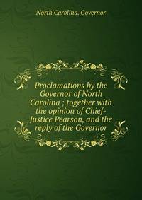 Proclamations by the Governor of North Carolina ; together with the opinion of Chief-Justice Pearson, and the reply of the Governor