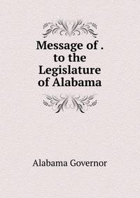 Message of . to the Legislature of Alabama