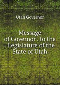 Message of Governor . to the . Legislature of the State of Utah