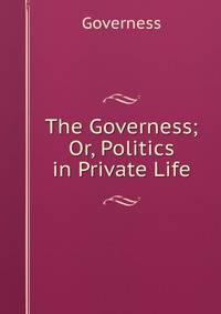 The Governess; Or, Politics in Private Life