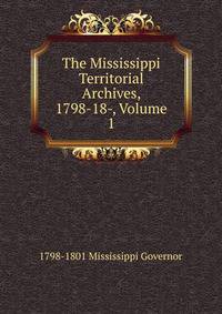 The Mississippi Territorial Archives, 1798-18-, Volume 1