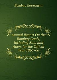 Annual Report On the Bombay Gaols, Including Sind and Aden, for the Offical Year 1865-66