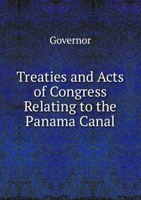 Treaties and Acts of Congress Relating to the Panama Canal