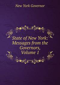 State of New York: Messages from the Governors, Volume 1