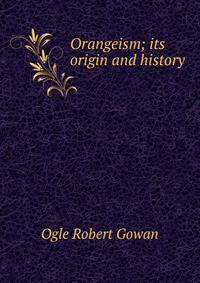 Orangeism; its origin and history