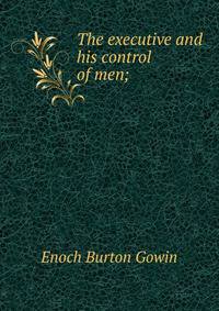 The executive and his control of men;