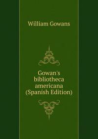 Gowan's bibliotheca americana (Spanish Edition)