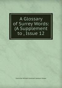 A Glossary of Surrey Words: (A Supplement to , Issue 12