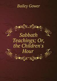 Sabbath Teachings; Or, the Children's Hour .