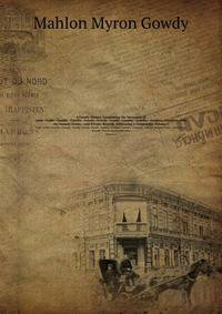 A Family History Comprising the Surnames of Gade--Gadie--Gaudie--Gawdie--Gawdy--Gowdy--Goudy--Goudey--Gowdey--Gauden--Gaudern--And the Variant Forms, . and Private Records Embracing a Compendiu