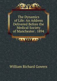 The Dynamics of Life: An Address Delivered Before the Medical Society of Manchester . 1894