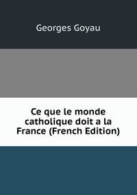 Ce que le monde catholique doit a la France (French Edition)