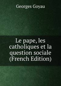 Le pape, les catholiques et la question sociale (French Edition)