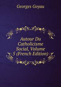 Autour Du Catholicisme Social, Volume 5 (French Edition)