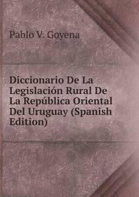 Diccionario De La Legislacion Rural De La Republica Oriental Del Uruguay (Spanish Edition)