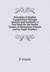 Principles of English Composition Through Analysis and Synthesis: A Text-Book for the Senior Classes of Elementary Schools and for Pupil-Teachers