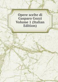 Opere scelte di Gasparo Gozzi Volume 1 (Italian Edition)