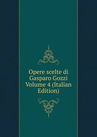Opere scelte di Gasparo Gozzi Volume 4 (Italian Edition)