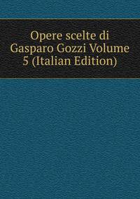 Opere scelte di Gasparo Gozzi Volume 5 (Italian Edition)