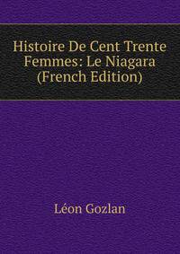 Histoire De Cent Trente Femmes: Le Niagara (French Edition)