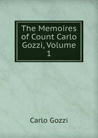 The Memoires of Count Carlo Gozzi, Volume 1