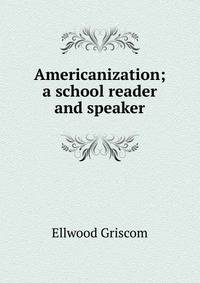 Americanization; a school reader and speaker