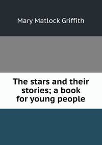 The stars and their stories; a book for young people