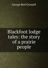 Blackfoot lodge tales: the story of a prairie people